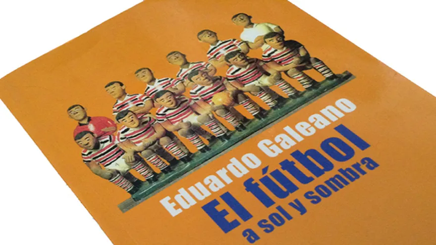 "El fútbol a sol y sombra", de Eduardo Galeano, es lectura obligada para los amantes de fútbol