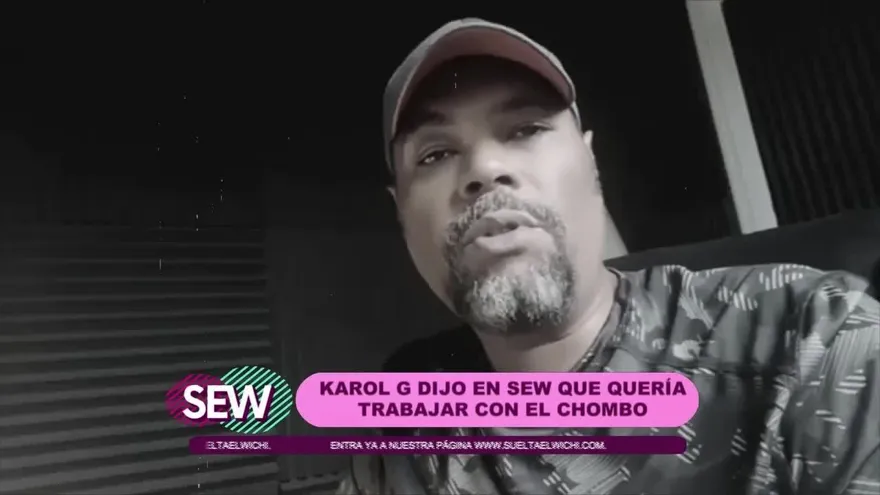 SEGÚN EL CHOMBO SEW PODRÍA HABER AYUDADO A SU FT. CON KAROL G