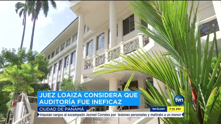 Juez Loaiza considera que auditoría fue ineficaz
